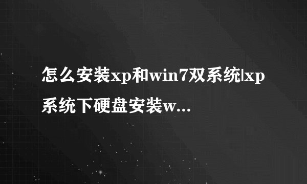 怎么安装xp和win7双系统|xp系统下硬盘安装win7双系统方法