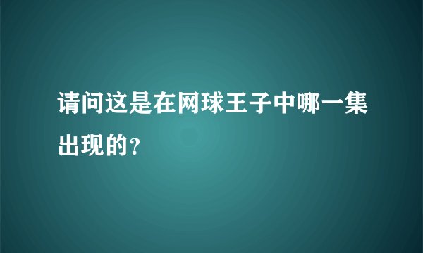 请问这是在网球王子中哪一集出现的？