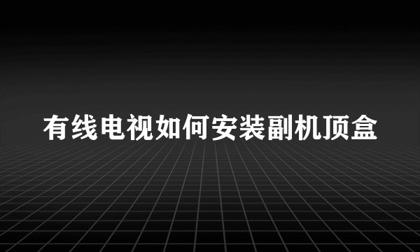 有线电视如何安装副机顶盒