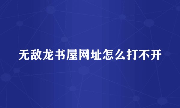 无敌龙书屋网址怎么打不开