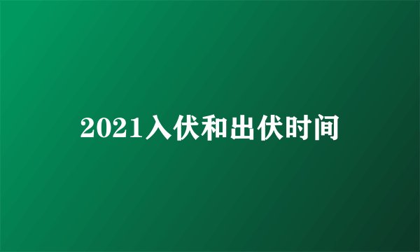 2021入伏和出伏时间