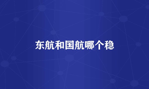 东航和国航哪个稳