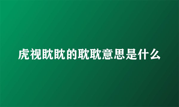 虎视眈眈的耽耽意思是什么