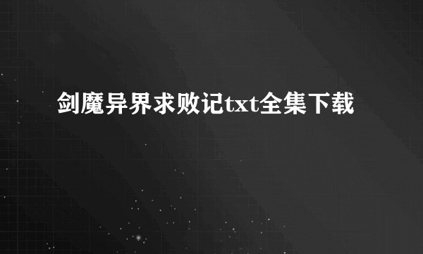 剑魔异界求败记txt全集下载