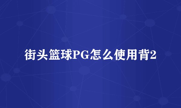 街头篮球PG怎么使用背2