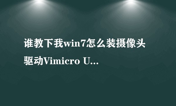 谁教下我win7怎么装摄像头驱动Vimicro USB PC Camera(303)Driver Setup