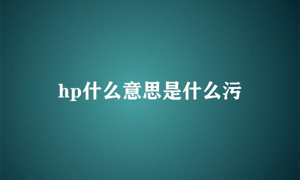 hp什么意思是什么污