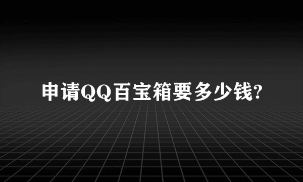 申请QQ百宝箱要多少钱?