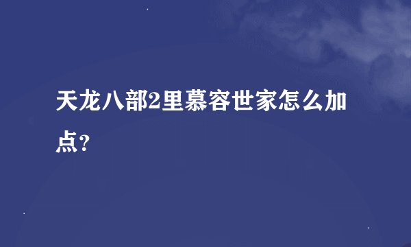 天龙八部2里慕容世家怎么加点？