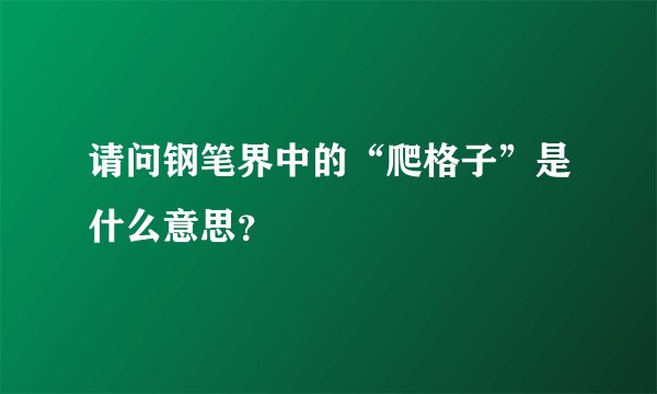 请问钢笔界中的“爬格子”是什么意思？