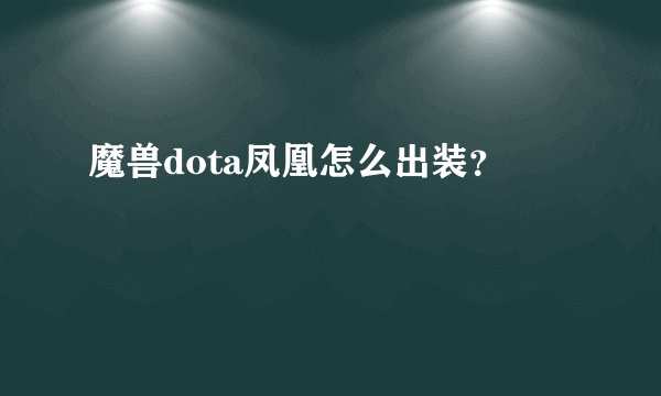 魔兽dota凤凰怎么出装？