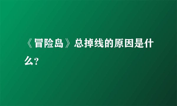 《冒险岛》总掉线的原因是什么？