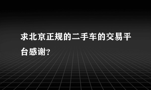求北京正规的二手车的交易平台感谢？