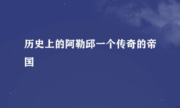 历史上的阿勒邱一个传奇的帝国