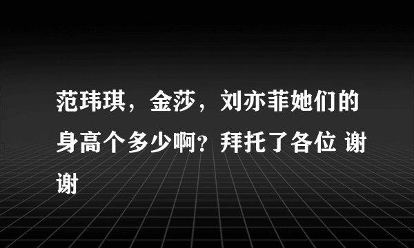 范玮琪，金莎，刘亦菲她们的身高个多少啊？拜托了各位 谢谢