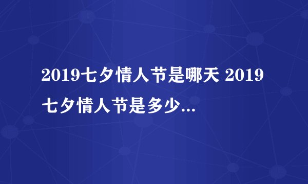 2019七夕情人节是哪天 2019七夕情人节是多少月多少号