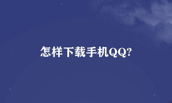 怎样下载手机QQ?