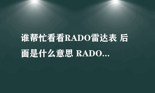 谁帮忙看看RADO雷达表 后面是什么意思 RADO jubile 180.0286.5 SCRATCHPROOF WATERSEALED SAPPHIRE TUNGST