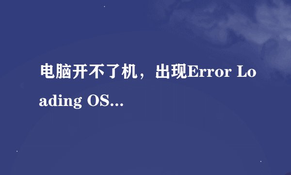 电脑开不了机，出现Error Loading OS，怎么办？