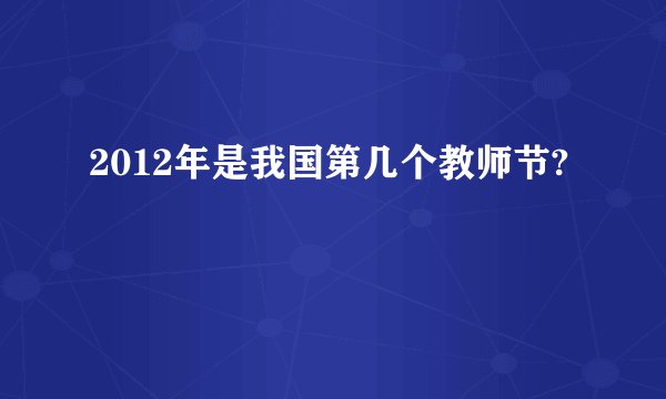 2012年是我国第几个教师节?