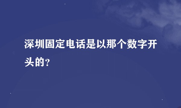 深圳固定电话是以那个数字开头的？