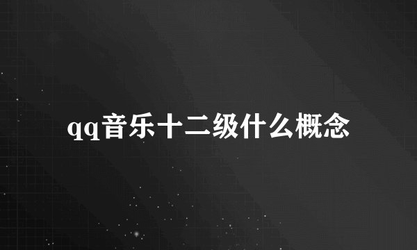 qq音乐十二级什么概念