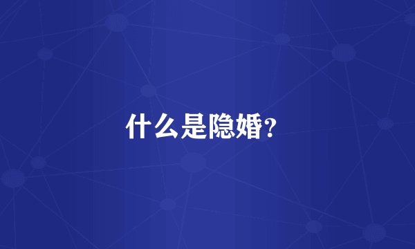 什么是隐婚？