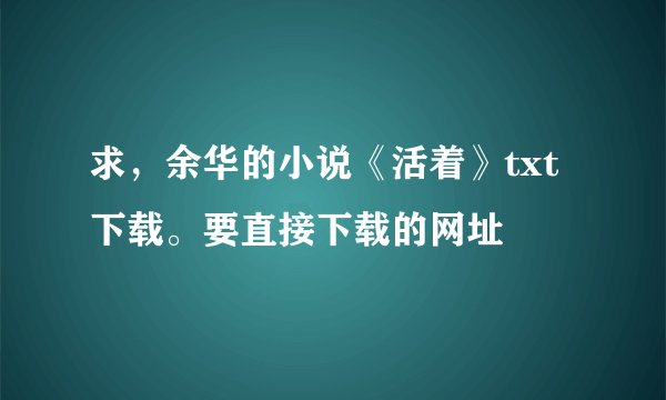 求，余华的小说《活着》txt下载。要直接下载的网址