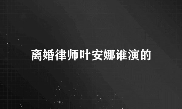 离婚律师叶安娜谁演的