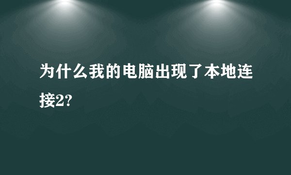 为什么我的电脑出现了本地连接2?