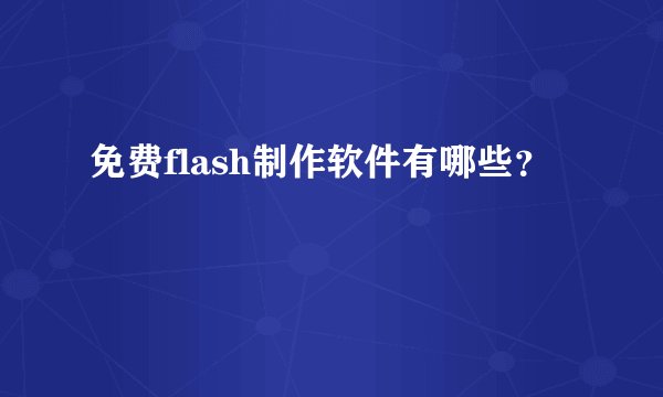 免费flash制作软件有哪些？