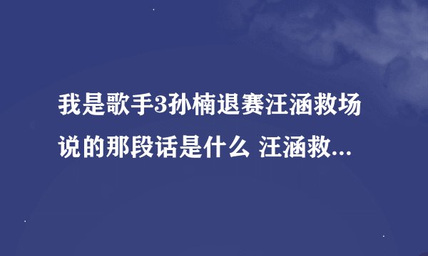我是歌手3孙楠退赛汪涵救场说的那段话是什么 汪涵救场过程还原