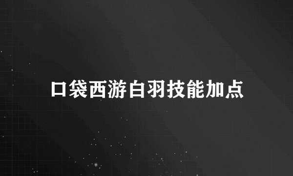 口袋西游白羽技能加点
