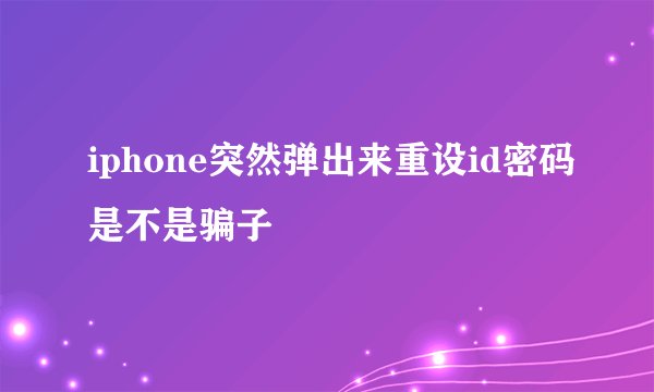 iphone突然弹出来重设id密码是不是骗子