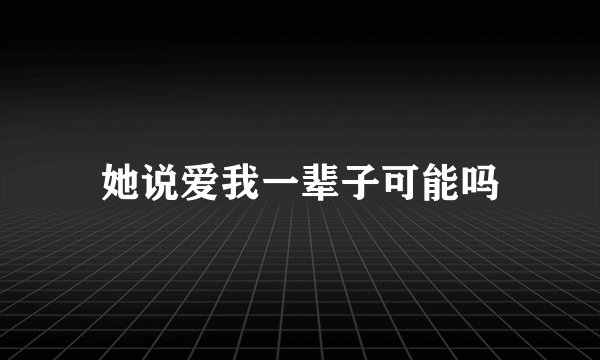 她说爱我一辈子可能吗