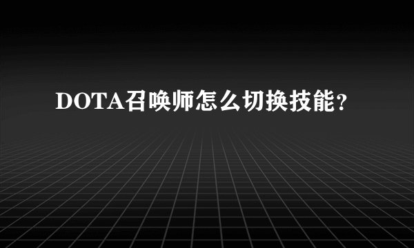 DOTA召唤师怎么切换技能？