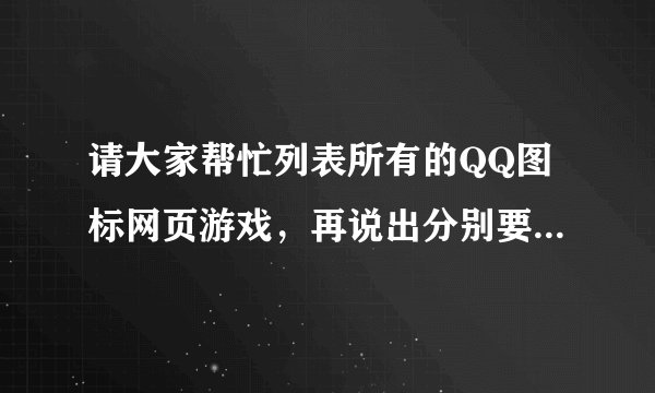 请大家帮忙列表所有的QQ图标网页游戏，再说出分别要多少级才能点亮图标？答得好答得全选最佳！谢谢！