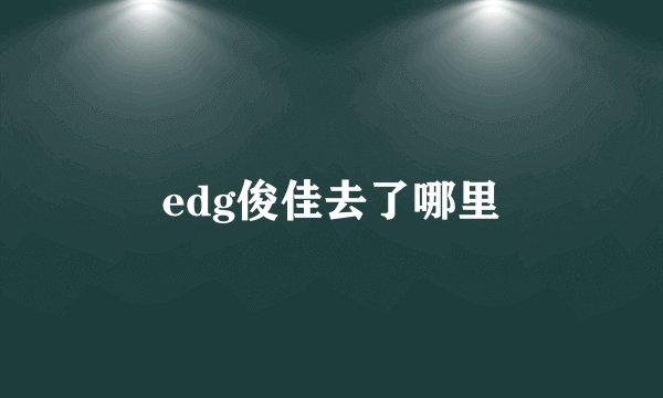 edg俊佳去了哪里