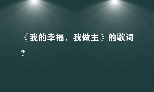 《我的幸福，我做主》的歌词？