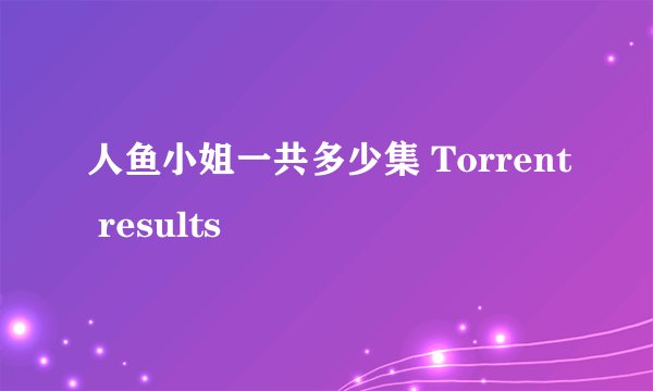 人鱼小姐一共多少集 Torrent results