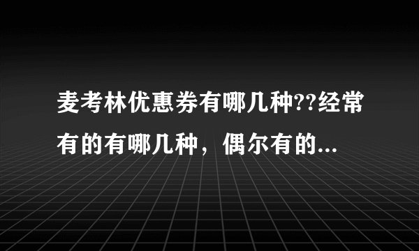 麦考林优惠券有哪几种??经常有的有哪几种，偶尔有的有哪几种？知道的说下，谢啦
