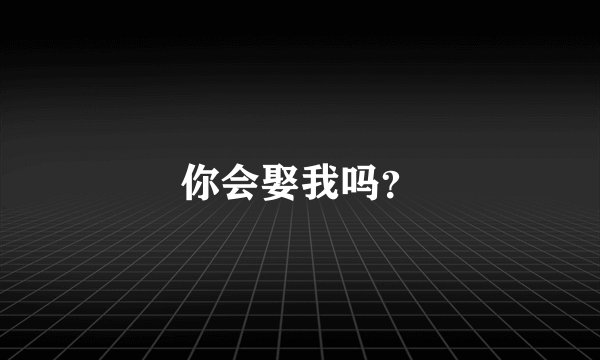 你会娶我吗？