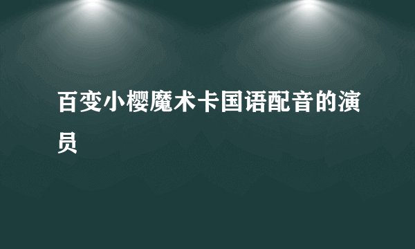 百变小樱魔术卡国语配音的演员