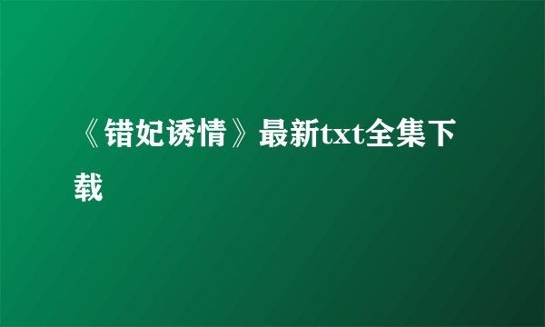 《错妃诱情》最新txt全集下载