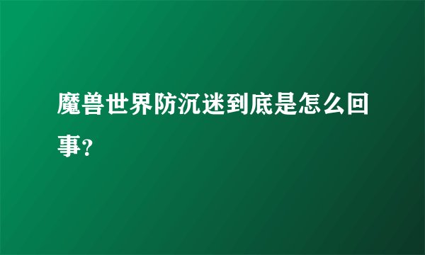 魔兽世界防沉迷到底是怎么回事？