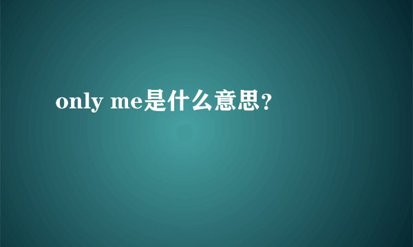 only me是什么意思？