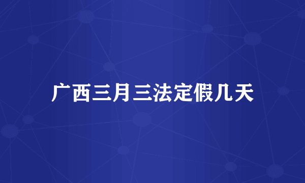 广西三月三法定假几天
