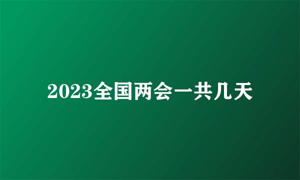 2023全国两会一共几天