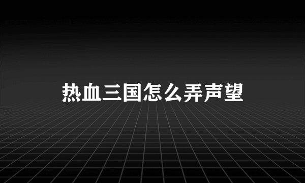 热血三国怎么弄声望