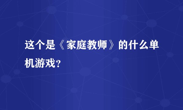 这个是《家庭教师》的什么单机游戏？